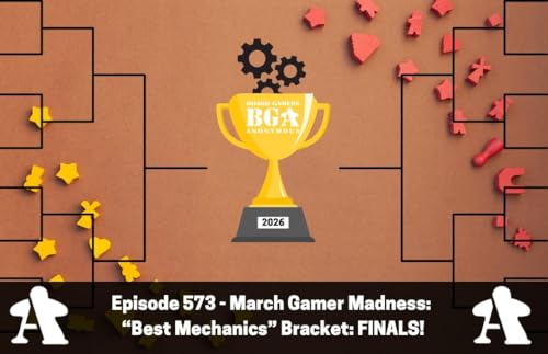 Episode 573 &ndash; March Gamer Madness: &ldquo;Best Mechanics&rdquo; Bracket: Final Round!
