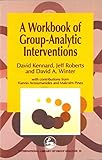A Workbook of Group-Analytic Interventions (International Library of Group Analysis)