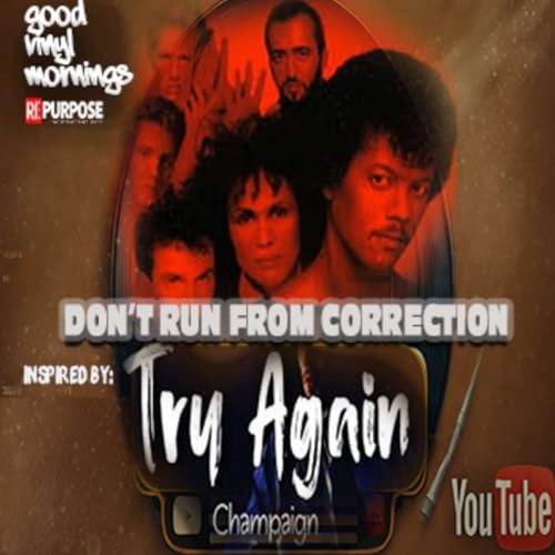 Don&rsquo;t Run From Correction Inspired by: &ldquo;Try Again&rdquo; &ndash; Champaign