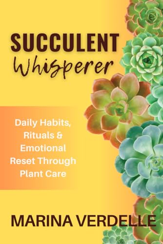 The Succulent Whisperer: Daily Habits, Rituals & Emotional Reset Through Plant Care (Still Growing: A Succulent Care & Self-Healing Series)