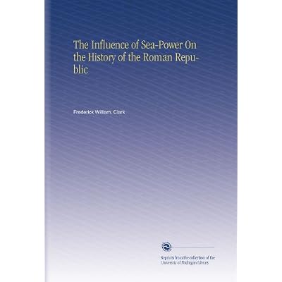 The Influence of Sea-Power On the History of the Roman Republic