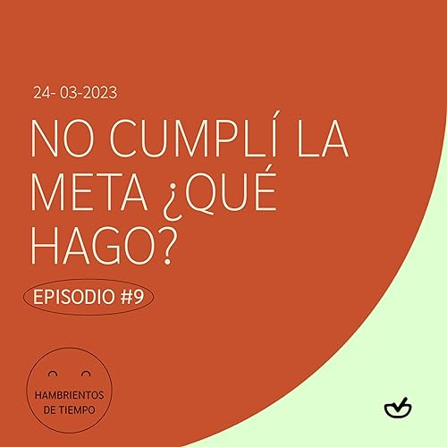 No cumpl&iacute; la meta &iquest;qu&eacute; hago? | Hambrientos de tiempos - EP #9