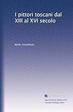 pittori toscani del novecento  I pittori toscani dal XIII al XVI secolo (Edizione Italiana)