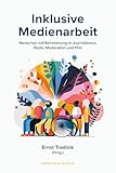  Inklusive Medienarbeit: Menschen mit Behinderung in Journalismus, Radio, Moderation und Film