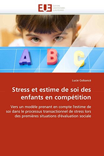 Stress et estime de soi des enfants en compétition: Vers un modèle prenant en compte l'estime de soi dans le processus transactionnel de stress lors ... sociale (Omn.Univ.Europ.) (French Edition)