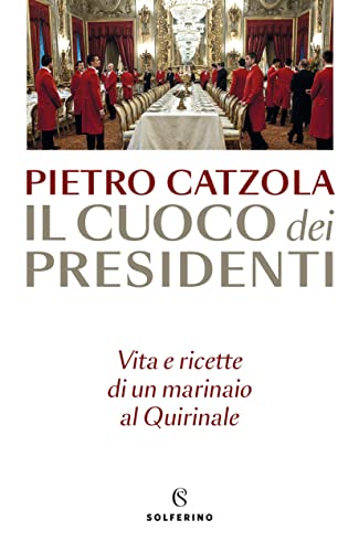 Il cuoco dei Presidenti: Vita e ricette di un marinaio al Quirinale