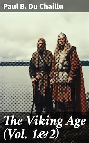 The Viking Age (Vol. 1&2): The Early History and Customs of the Ancestors of the English-Speaking Nations (English Edition)