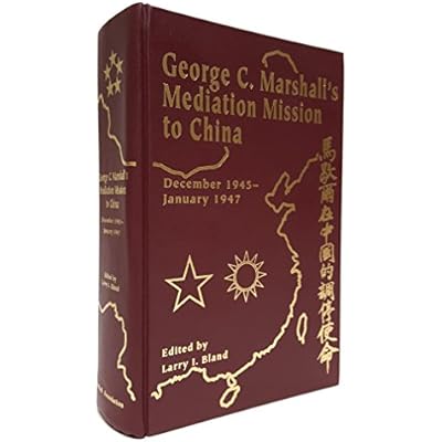 George C. Marshall's Mediation Mission to China, December 1945-January 1947