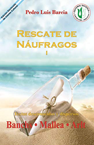 Rescate de Náufragos I: Textos desconocidos y dispersos Banchs•Mallea•Arlt (PEDRO LUIS BARCIA - OBRA COMPLETA nº 10)