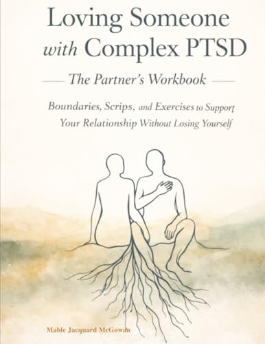 Loving Someone With Complex Ptsd: The Partner'S Workbook — Boundaries, Scripts, And Exercises To Support Your Relationship Without Losing Yourself