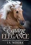 Equine Elegance: Capturing the Spirit of Horses through Photos and Quotes