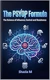 The PSYOP formula: The Science of Influence, Control and Resistance