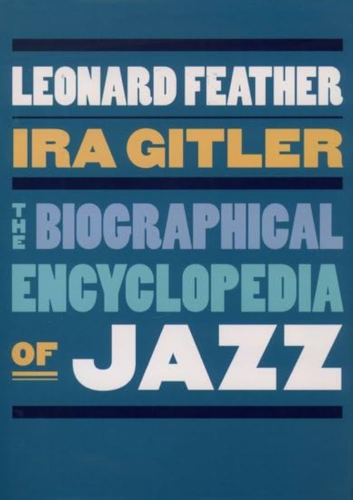 The Biographical Encyclopedia of Jazz: Feather, the late Leonard