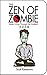 The Zen of Zombie: Better Living Through the Undead (Zen of Zombie Series)