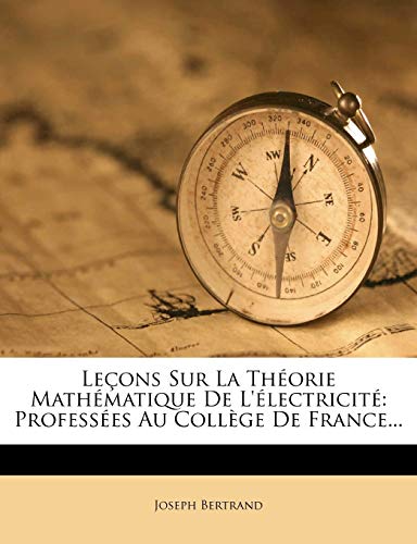 Leçons Sur La Théorie Mathématique de l'Électricité: Professées Au Collège de France... (French Edition)