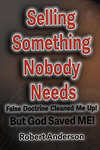 Selling Something Nobody Needs: False Doctrine Cleaned Me Up! But God Saved Me!
