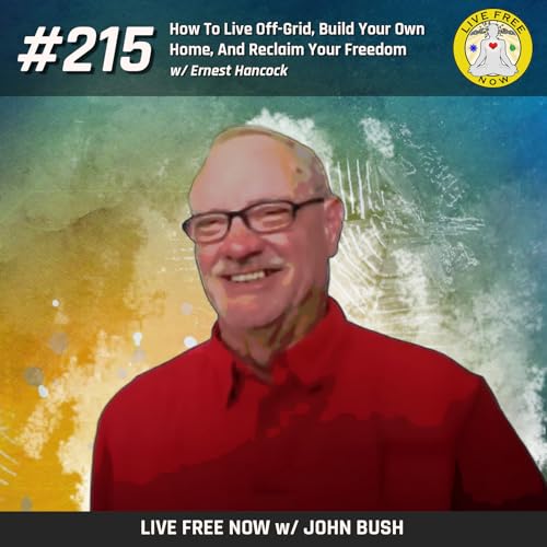 LFN #215 - How To Live Off-Grid, Build Your Own Home, And Reclaim Your Freedom