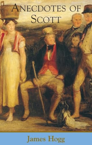 Anecdotes of Scott (The Stirling / South Carolina Research Edition of the Collected Works of James Hogg)