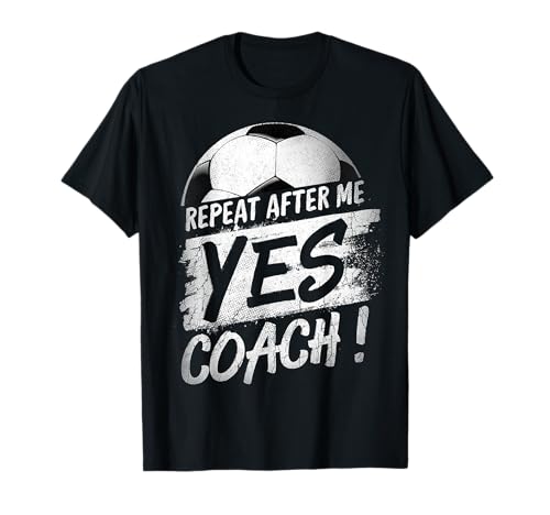 Repeat After Me Yes Coach T shirt Soccer Funny Sport