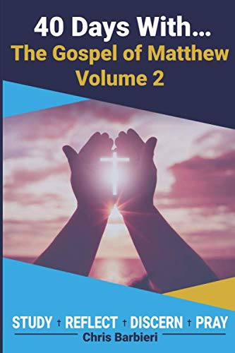 40 Days With... The Gospel of Matthew Volume 2: A 40 Day Biblical Devotional Journal: Study Reflect Discern Pray