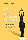  Was wir in die Welt bringen: Frauen zwischen «kinderlos» und «kinderfrei»