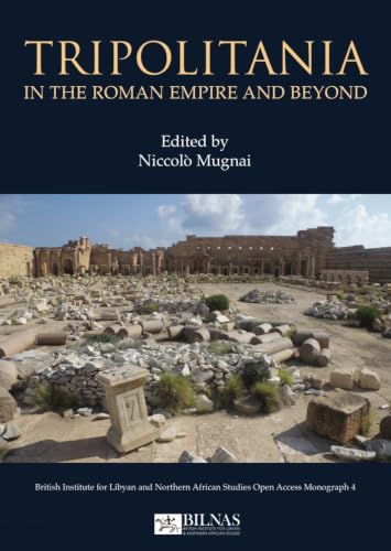 Tripolitania in the Roman Empire and Beyond (British Institute for Libyan and Northern African Studies Open Access Monograph)
