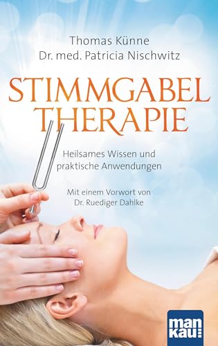 Stimmgabeltherapie: Heilsames Wissen und praktische Anwendungen. Mit einem Vorwort von Dr. Ruediger Dahlke