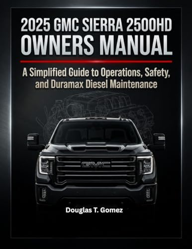 2025 GMC SIERRA 2500HD OWNERS MANUAL: A Simplified Guide to Operations, Safety, and Duramax Diesel Maintenance (English Edition)