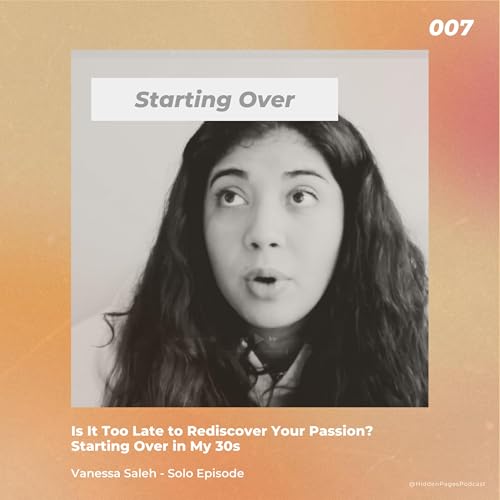 Episode 007: Is it Too Late to Rediscover My Passion? Starting Over in My 30s - Journey to Art & Self-Discovery | The Hidden Pages Podcast cover art
