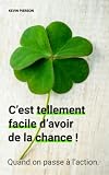 C’est tellement facile d’avoir de la chance !: Quand on passe à l'action.
