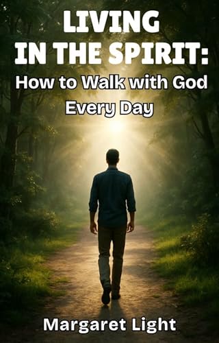 Living in the Spirit: How to Walk with God Every