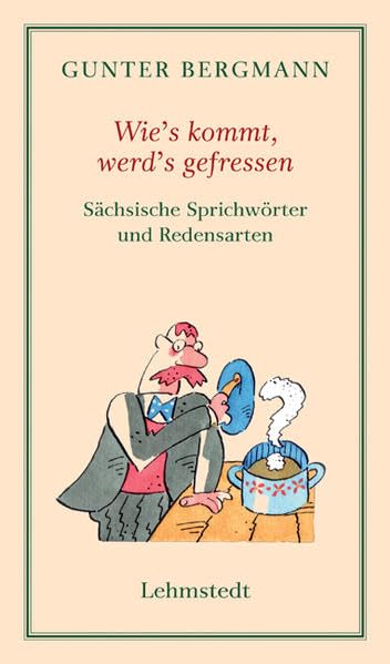Wie's kommt, werd's gefressen: Sächsische Sprichwörter und Redensarten