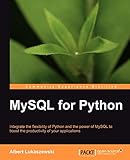 MySQL for Python: Integrate the Flexibility of Python and the Power of MySQL to Boost the Productivity of Your Applications