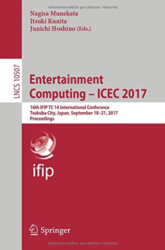 Entertainment Computing - ICEC 2017: 16th IFIP TC 14 International Conference, Tsukuba City, Japan, September 18-21, 2017, Proceedings