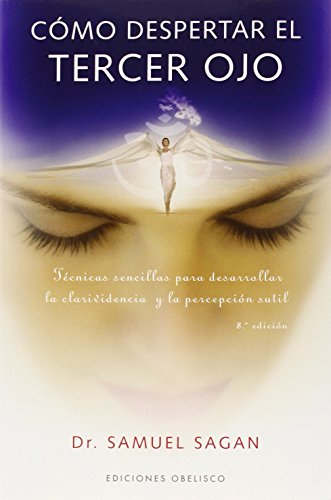 Cómo despertar el tercer ojo: técnicas sencillas para desarrollar la clarividencia y la percepción sutil (ESPIRITUALIDAD Y VIDA INTERIOR)