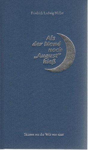 Als der Mond noch August hieß Skizzen aus der Welt von einst