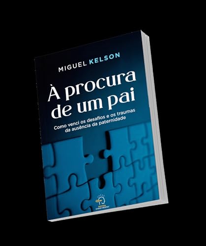 A procura de um pai: Como venci os desafios e os traumas da ausência da paternidade