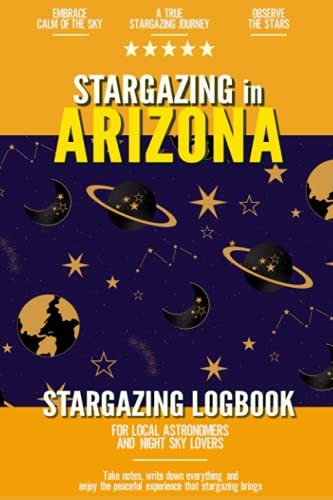 Stargazing in Arizona: Stargazing Log Book for Local Backyard Astronomers and Night Sky Lovers | Practical Astronomy Observation Journal