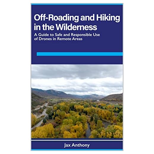 Off-Roading and Hiking in the Wilderness: A Guide to Safe and Responsible Use of Drones in Remote Areas