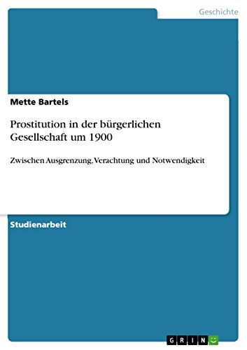 Prostitution in der bürgerlichen Gesellschaft um 1900: Zwischen Ausgrenzung, Verachtung und Notwendigkeit (German Edition)