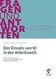 Der Einsatz von KI in der Arbeitswelt: DSGVO und KI-Verordnung - Funktion und Anwendungsszenarien - Schulungen und Richtlinien (Fragen und Antworten)