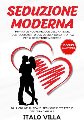 Seduzione Moderna: Impara le Nuove regole dell'arte del corteggiamento con questa Guida pratica per il seduttore moderno - Dall'online al reale: Tecniche ... digitale (Approcciare Sedurre Conquistare