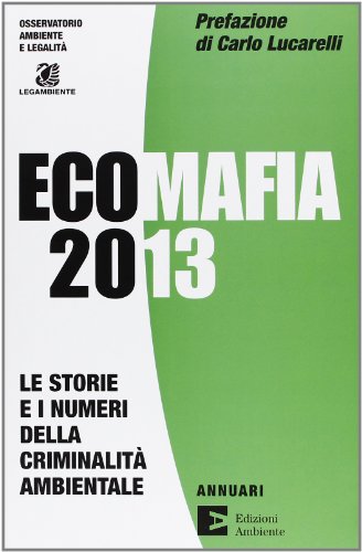 Ecomafia 2013. Le storie e i numeri della criminalità ambientale Ecomafia 2013. Le storie e i numeri della criminalità ambientale