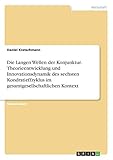 Die Langen Wellen der Konjunktur. Theorieentwicklung und Innovationsdynamik des sechsten Kondratieffzyklus im gesamtgesellschaftlichen Kontext - Daniel Kretschmann