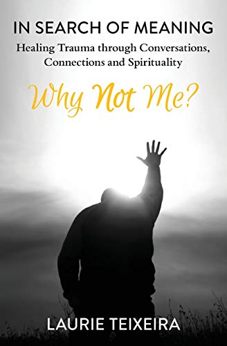Why Not Me?: In Search of Meaning—Healing Trauma through Conversations,