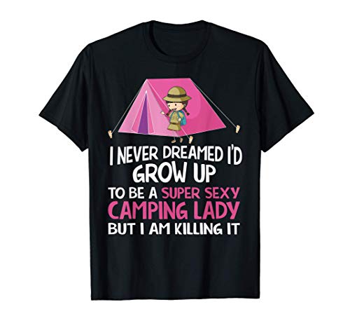 I Never Dreamed I'd Grow Up To Be A Super Sexy Camping Lady Camiseta