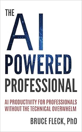The AI-Powered Professional: AI Productivity for Business Professionals Without the Technical Overwhelm