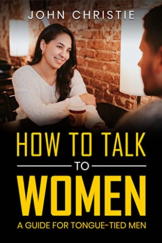 How to Talk to Women: A Guide for Tongue-Tied Men