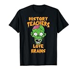 History Teachers Love Brains Halloween Costume T-Shirt