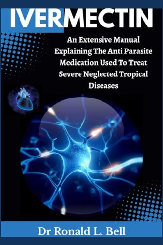 IVERMECTIN: An extensive manual explaining the Anti parasite medication used to treat severe...